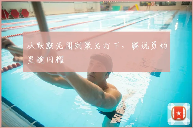 从默默无闻到聚光灯下,解说员的星途闪耀