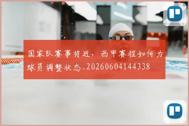 国家队赛事将近,西甲赛程如何为球员调整状态_20260604144338