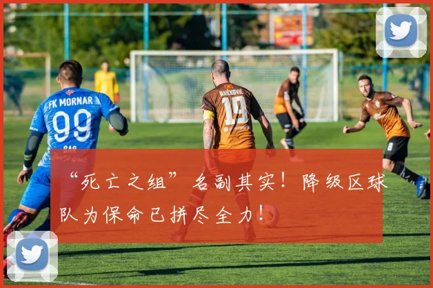 “死亡之组”名副其实！降级区球队为保命已拼尽全力！