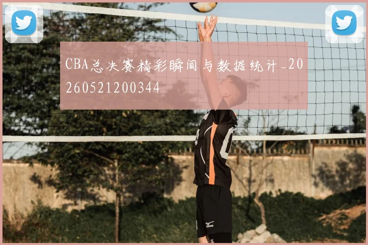 CBA总决赛精彩瞬间与数据统计_20260521200344