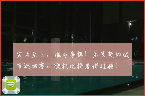 实力至上，谁与争锋！无畏契约城市巡回赛，硬核比拼看得过瘾！