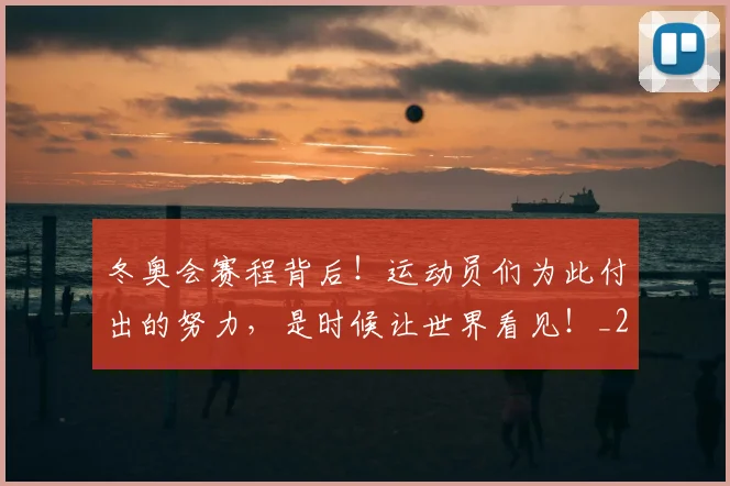 冬奥会赛程背后!运动员们为此付出的努力,是时候让世界看见!_20260704172923